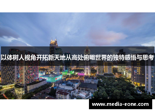 以体树人视角开拓新天地从高处俯瞰世界的独特感悟与思考