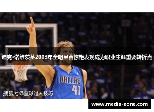 迪克·诺维茨基2003年全明星赛惊艳表现成为职业生涯重要转折点