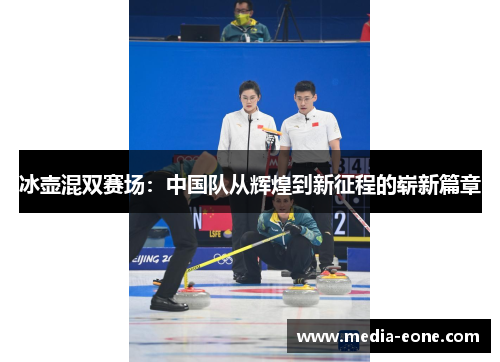 冰壶混双赛场：中国队从辉煌到新征程的崭新篇章