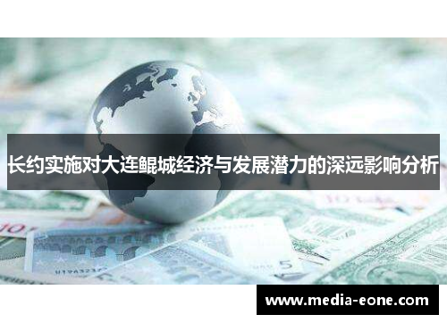长约实施对大连鲲城经济与发展潜力的深远影响分析
