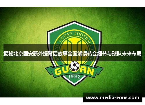 揭秘北京国安新外援背后故事全面解读转会细节与球队未来布局